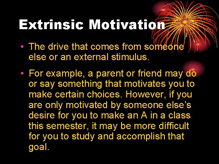 Extrinsic Motivation • The drive that comes from someone else or an external stimulus.