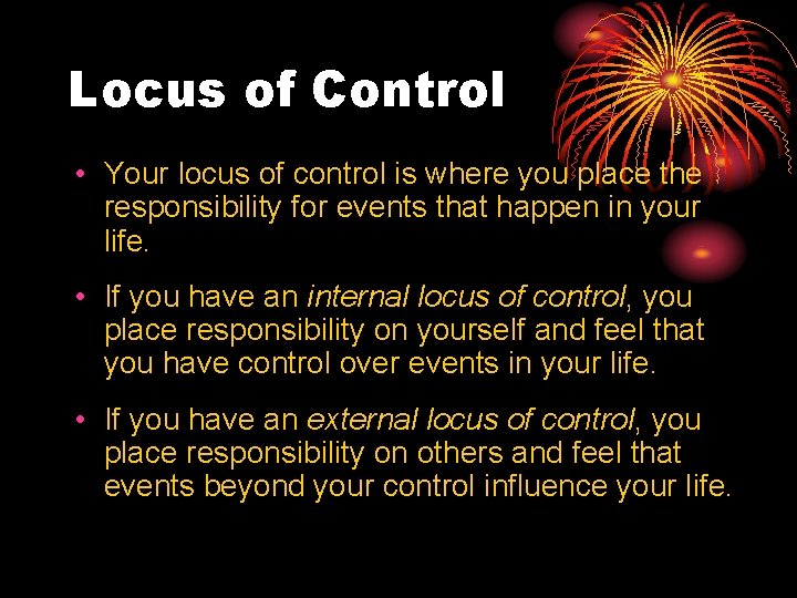 Locus of Control • Your locus of control is where you place the responsibility