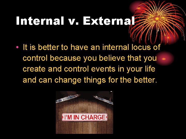 Internal v. External • It is better to have an internal locus of control