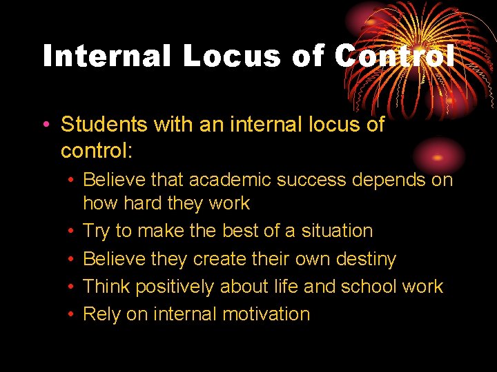 Internal Locus of Control • Students with an internal locus of control: • Believe