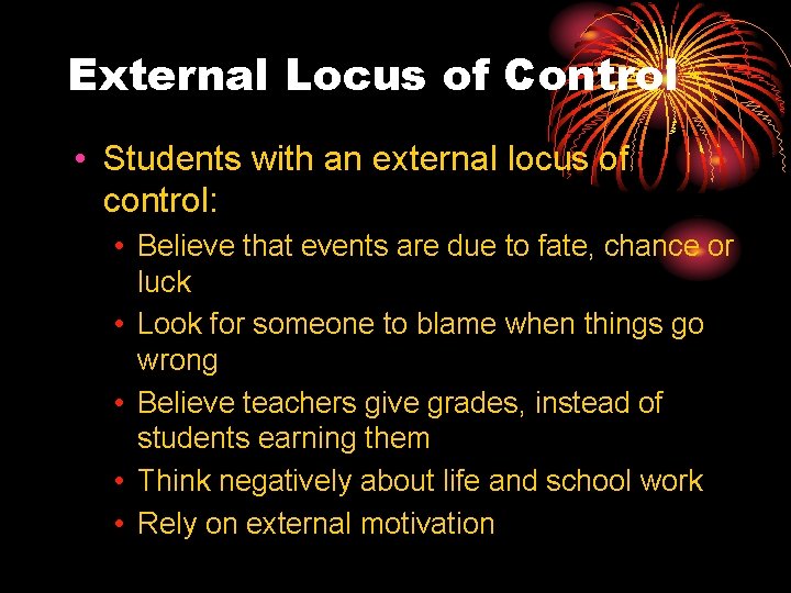 External Locus of Control • Students with an external locus of control: • Believe