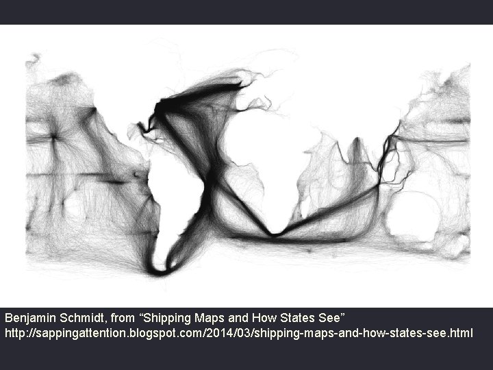 Benjamin Schmidt, from “Shipping Maps and How States See” http: //sappingattention. blogspot. com/2014/03/shipping-maps-and-how-states-see. html