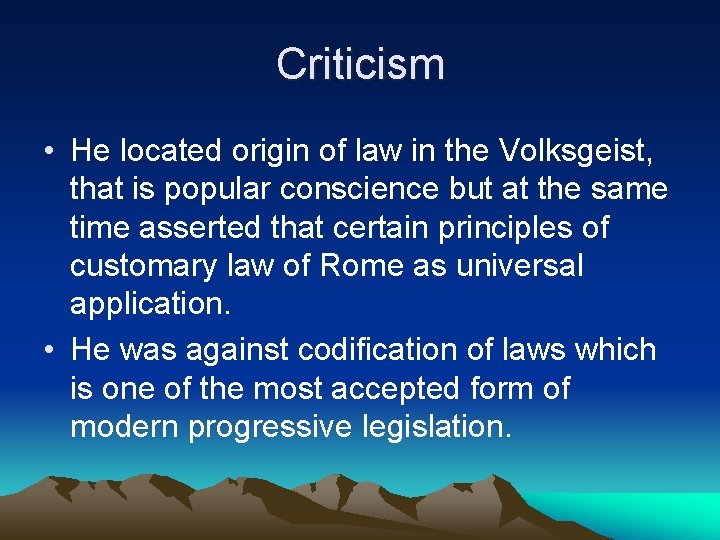 Criticism • He located origin of law in the Volksgeist, that is popular conscience