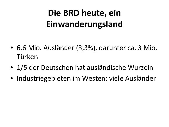 Die BRD heute, ein Einwanderungsland • 6, 6 Mio. Ausländer (8, 3%), darunter ca.