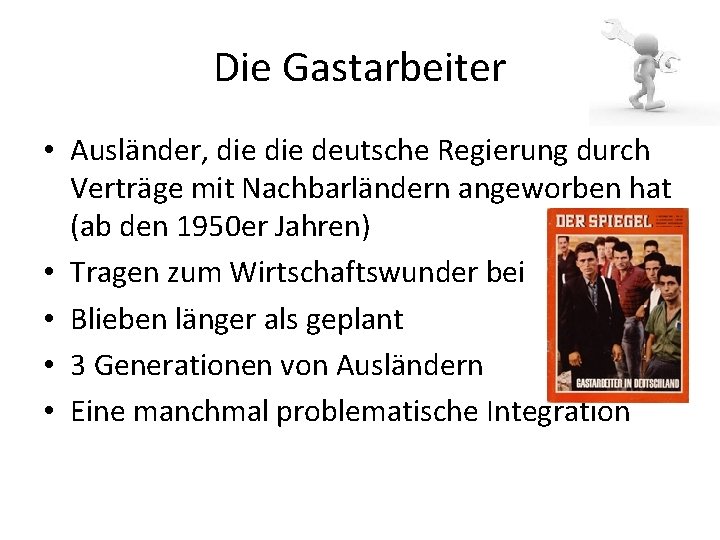 Die Gastarbeiter • Ausländer, die deutsche Regierung durch Verträge mit Nachbarländern angeworben hat (ab