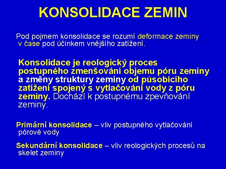KONSOLIDACE ZEMIN Pod pojmem konsolidace se rozumí deformace zeminy v čase pod účinkem vnějšího KONSOLIDACE ZEMIN Pod pojmem konsolidace se rozumí deformace zeminy v čase pod účinkem vnějšího