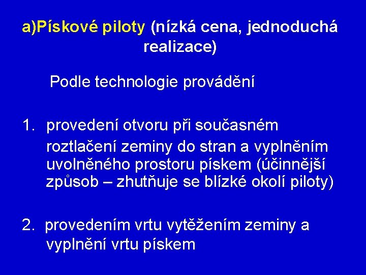 a)Pískové piloty (nízká cena, jednoduchá realizace) Podle technologie provádění 1. provedení otvoru při současném