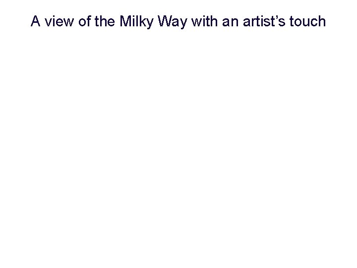 A view of the Milky Way with an artist’s touch A view of the Milky Way with an artist’s touch