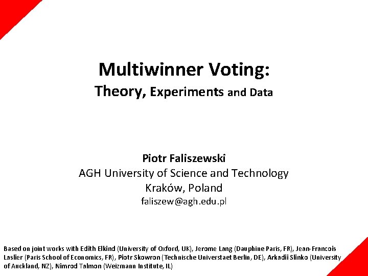 Multiwinner Voting: Theory, Experiments and Data Piotr Faliszewski AGH University of Science and Technology