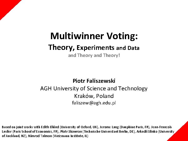 Multiwinner Voting: Theory, Experiments and Data and Theory! Piotr Faliszewski AGH University of Science
