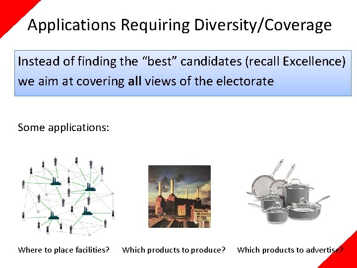Applications Requiring Diversity/Coverage Instead of finding the “best” candidates (recall Excellence) we aim at