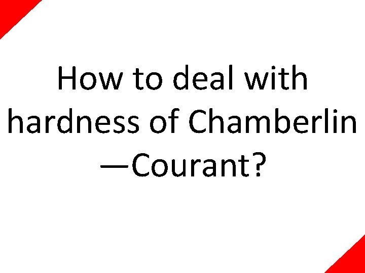 How to deal with hardness of Chamberlin —Courant? 