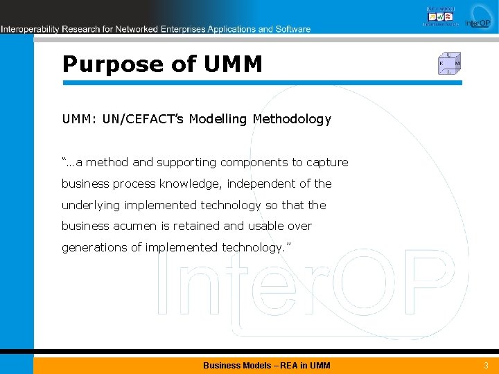 Purpose of UMM: UN/CEFACT’s Modelling Methodology “…a method and supporting components to capture business