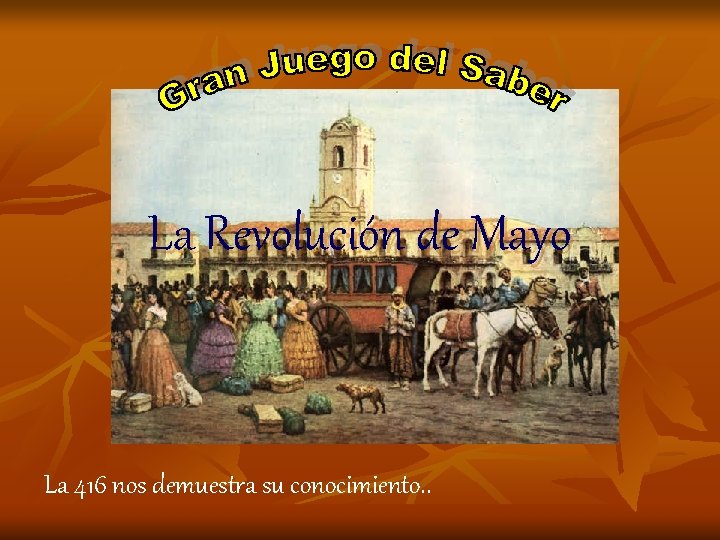 La Revolución de Mayo La 416 nos demuestra su conocimiento. . La Revolución de Mayo La 416 nos demuestra su conocimiento. .
