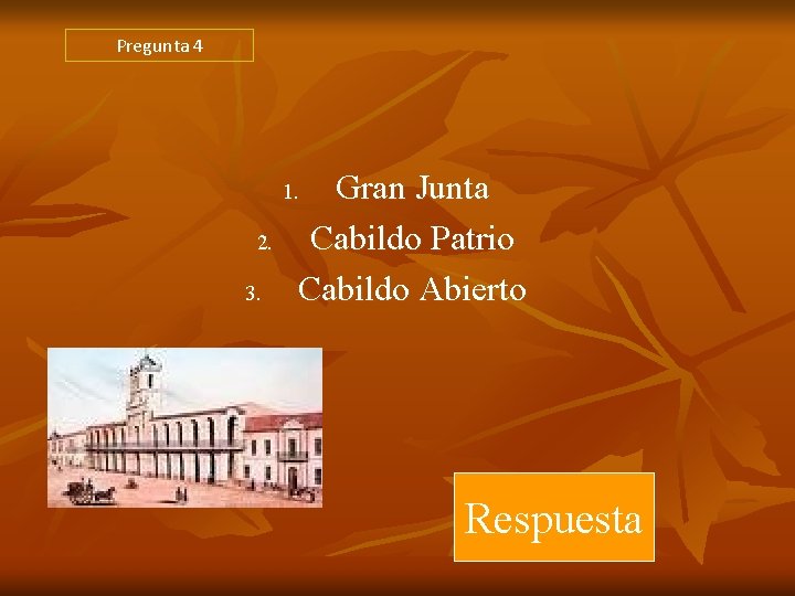 Pregunta 4 Gran Junta Cabildo Patrio Cabildo Abierto 1. 2. 3. Respuesta Pregunta 4 Gran Junta Cabildo Patrio Cabildo Abierto 1. 2. 3. Respuesta