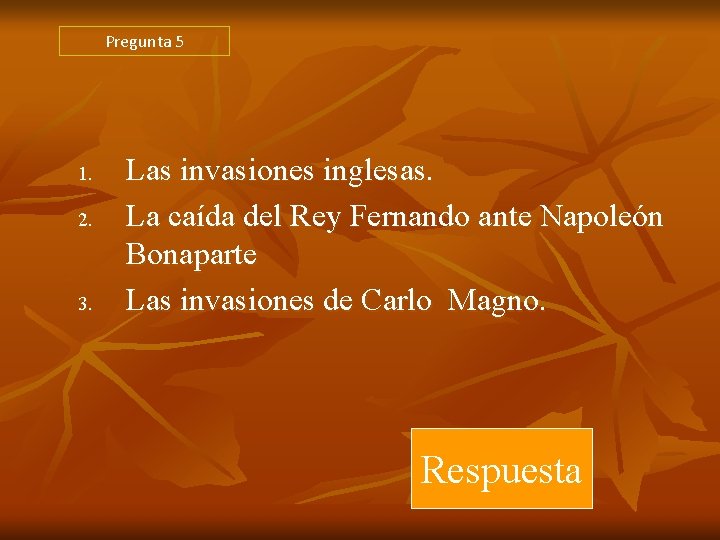 Pregunta 5 1. 2. 3. Las invasiones inglesas. La caída del Rey Fernando ante Pregunta 5 1. 2. 3. Las invasiones inglesas. La caída del Rey Fernando ante