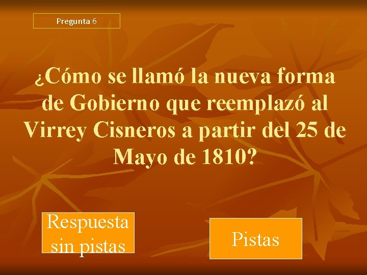 Pregunta 6 ¿Cómo se llamó la nueva forma de Gobierno que reemplazó al Virrey Pregunta 6 ¿Cómo se llamó la nueva forma de Gobierno que reemplazó al Virrey