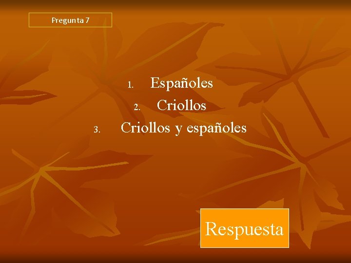 Pregunta 7 Españoles 2. Criollos y españoles 1. 3. Respuesta Pregunta 7 Españoles 2. Criollos y españoles 1. 3. Respuesta