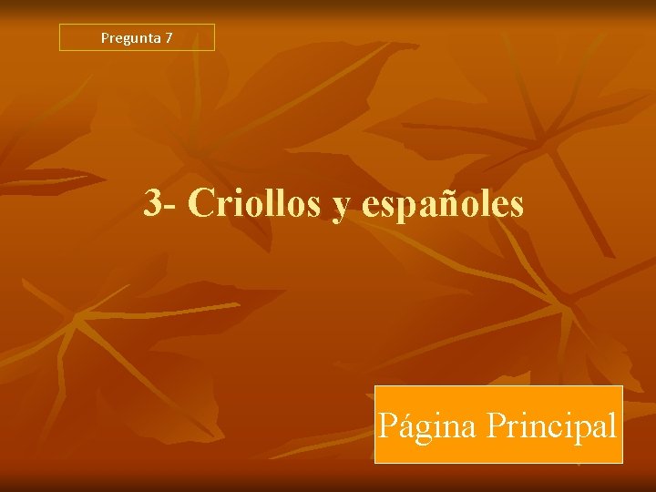 Pregunta 7 3 - Criollos y españoles Página Principal Pregunta 7 3 - Criollos y españoles Página Principal