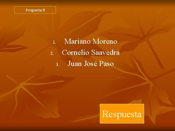 Pregunta 8 Mariano Moreno 2. Cornelio Saavedra 3. Juan José Paso 1. Respuesta Pregunta 8 Mariano Moreno 2. Cornelio Saavedra 3. Juan José Paso 1. Respuesta