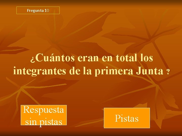 Pregunta 10 ¿Cuántos eran en total los integrantes de la primera Junta ? Respuesta Pregunta 10 ¿Cuántos eran en total los integrantes de la primera Junta ? Respuesta