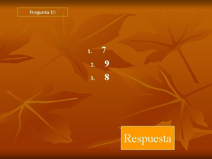 Pregunta 10 1. 2. 3. 7 9 8 Respuesta Pregunta 10 1. 2. 3. 7 9 8 Respuesta