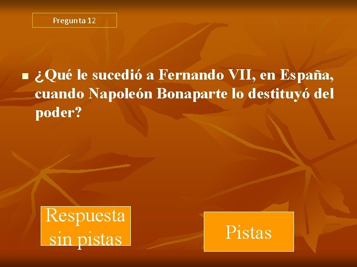 Pregunta 12 n ¿Qué le sucedió a Fernando VII, en España, cuando Napoleón Bonaparte Pregunta 12 n ¿Qué le sucedió a Fernando VII, en España, cuando Napoleón Bonaparte