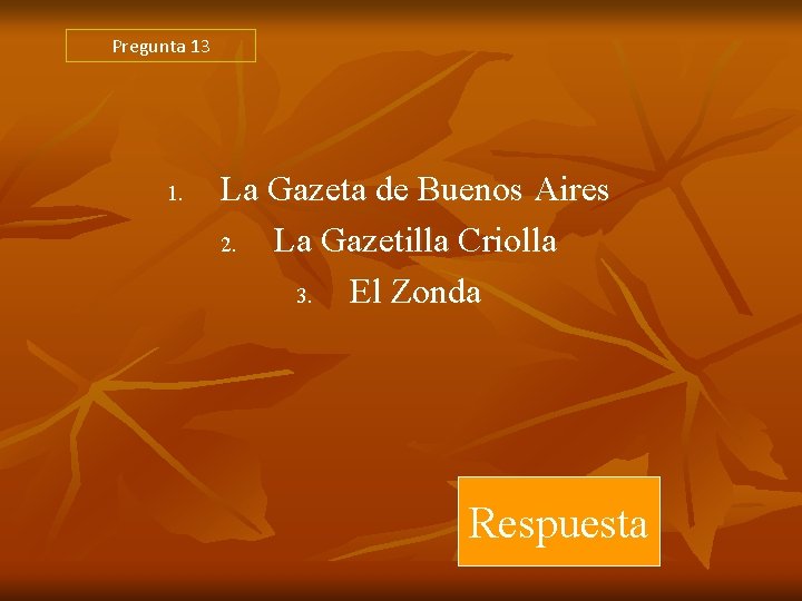 Pregunta 13 1. La Gazeta de Buenos Aires 2. La Gazetilla Criolla 3. El Pregunta 13 1. La Gazeta de Buenos Aires 2. La Gazetilla Criolla 3. El