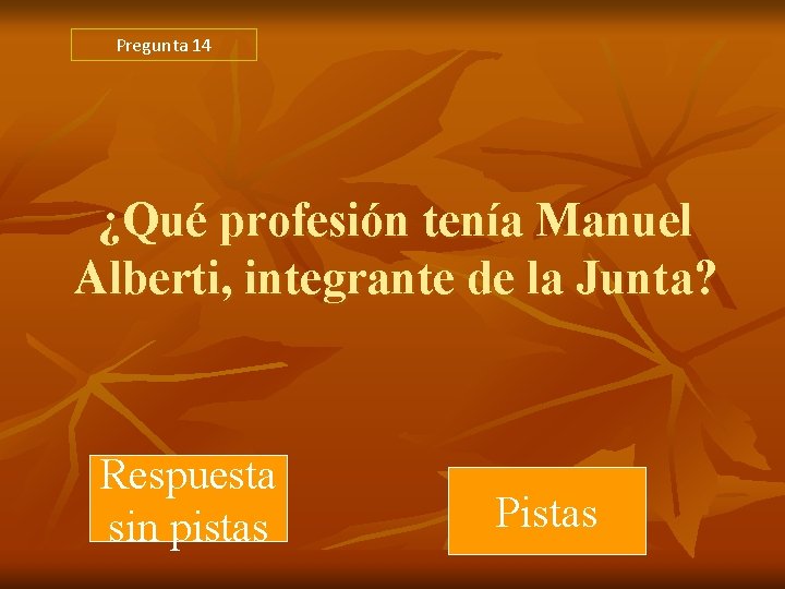 Pregunta 14 ¿Qué profesión tenía Manuel Alberti, integrante de la Junta? Respuesta sin pistas Pregunta 14 ¿Qué profesión tenía Manuel Alberti, integrante de la Junta? Respuesta sin pistas