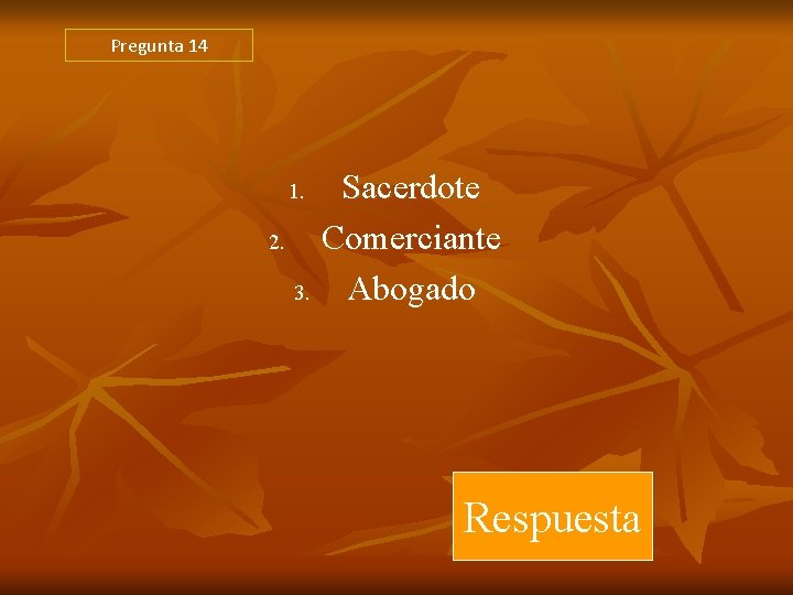 Pregunta 14 Sacerdote 2. Comerciante 3. Abogado 1. Respuesta Pregunta 14 Sacerdote 2. Comerciante 3. Abogado 1. Respuesta