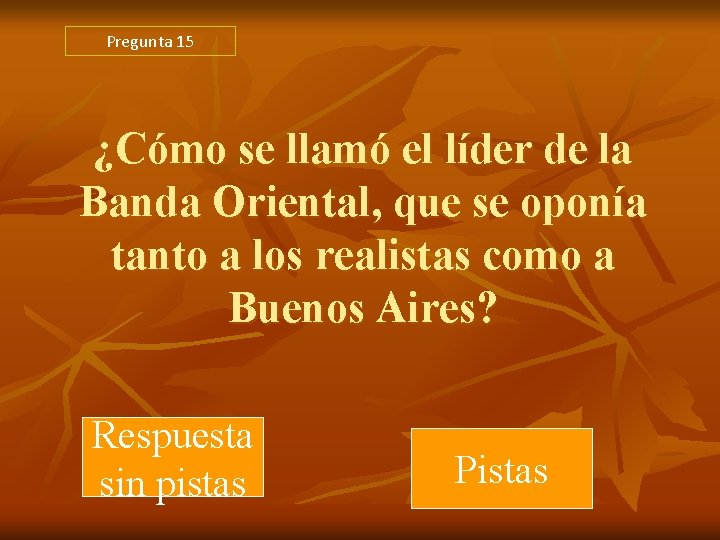 Pregunta 15 ¿Cómo se llamó el líder de la Banda Oriental, que se oponía Pregunta 15 ¿Cómo se llamó el líder de la Banda Oriental, que se oponía