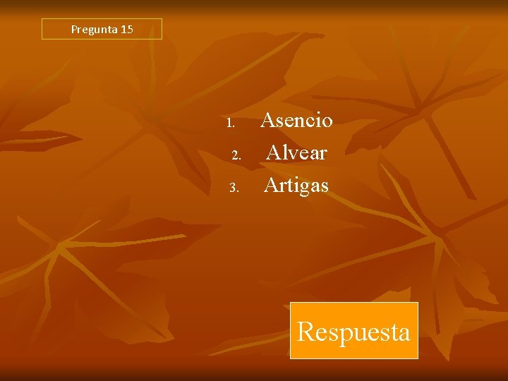 Pregunta 15 1. 2. 3. Asencio Alvear Artigas Respuesta Pregunta 15 1. 2. 3. Asencio Alvear Artigas Respuesta