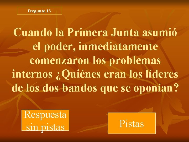 Pregunta 16 Cuando la Primera Junta asumió el poder, inmediatamente comenzaron los problemas internos Pregunta 16 Cuando la Primera Junta asumió el poder, inmediatamente comenzaron los problemas internos