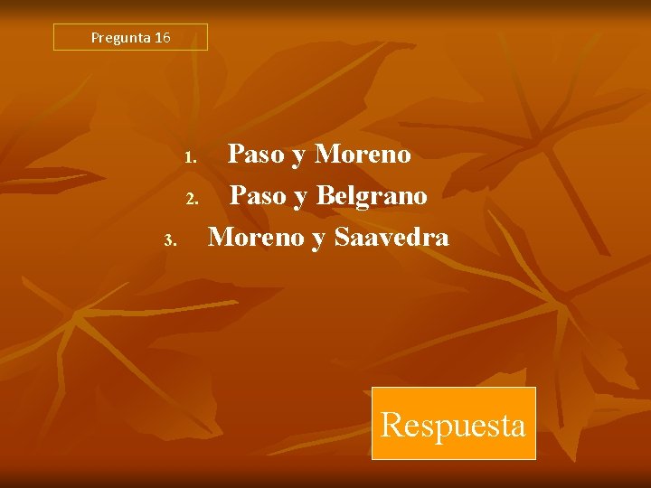 Pregunta 16 Paso y Moreno 2. Paso y Belgrano 3. Moreno y Saavedra 1. Pregunta 16 Paso y Moreno 2. Paso y Belgrano 3. Moreno y Saavedra 1.