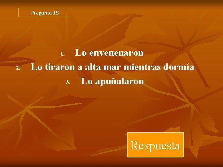 Pregunta 18 Lo envenenaron Lo tiraron a alta mar mientras dormía 3. Lo apuñalaron Pregunta 18 Lo envenenaron Lo tiraron a alta mar mientras dormía 3. Lo apuñalaron