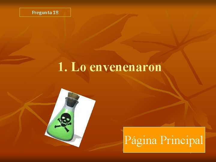 Pregunta 18 1. Lo envenenaron Página Principal Pregunta 18 1. Lo envenenaron Página Principal