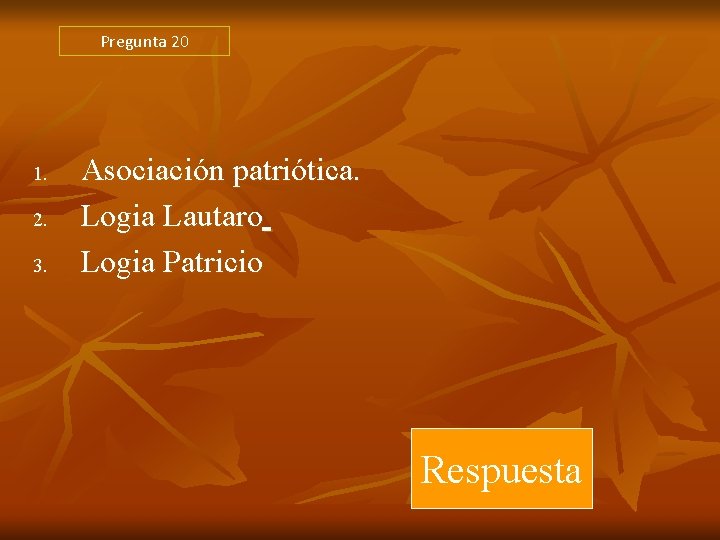 Pregunta 20 1. 2. 3. Asociación patriótica. Logia Lautaro Logia Patricio Respuesta Pregunta 20 1. 2. 3. Asociación patriótica. Logia Lautaro Logia Patricio Respuesta