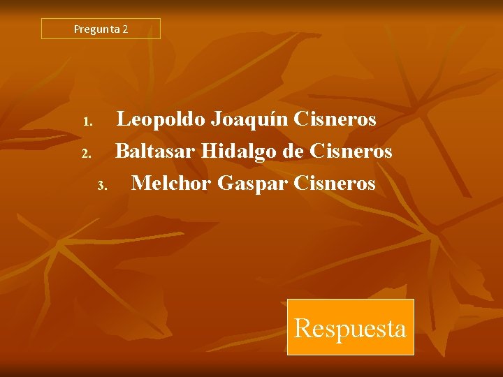 Pregunta 2 Leopoldo Joaquín Cisneros 2. Baltasar Hidalgo de Cisneros 3. Melchor Gaspar Cisneros Pregunta 2 Leopoldo Joaquín Cisneros 2. Baltasar Hidalgo de Cisneros 3. Melchor Gaspar Cisneros