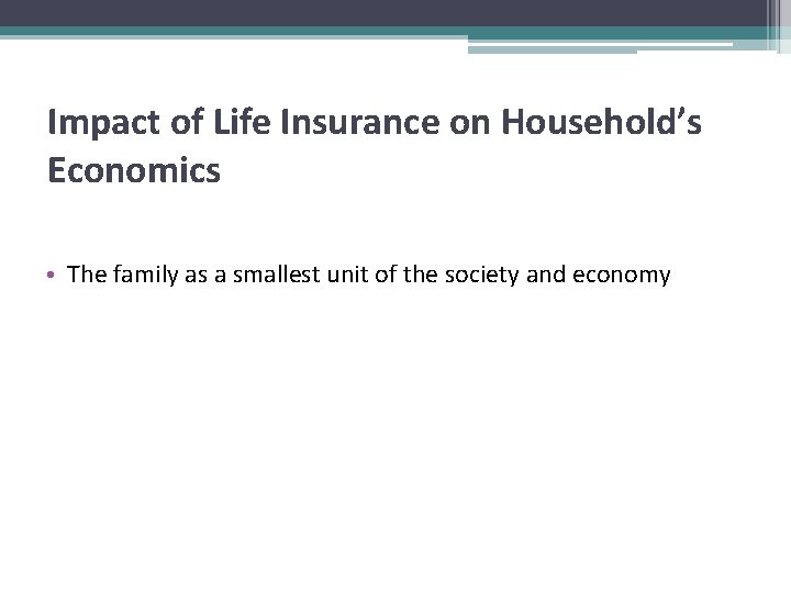 Impact of Life Insurance on Household’s Economics • The family as a smallest unit