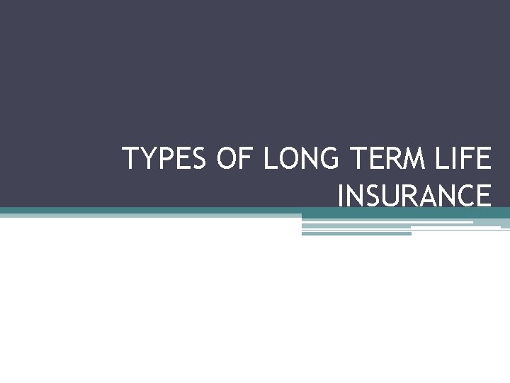 TYPES OF LONG TERM LIFE INSURANCE 