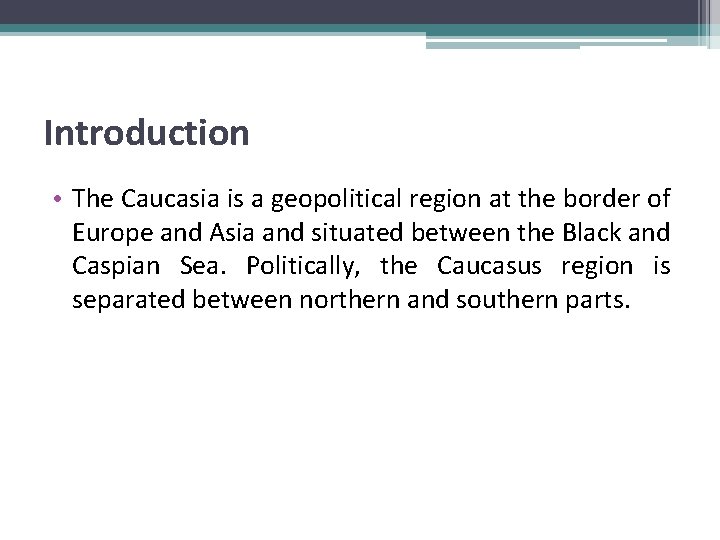 Introduction • The Caucasia is a geopolitical region at the border of Europe and