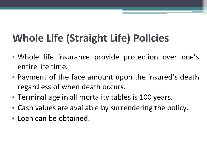 Whole Life (Straight Life) Policies • Whole life insurance provide protection over one’s entire