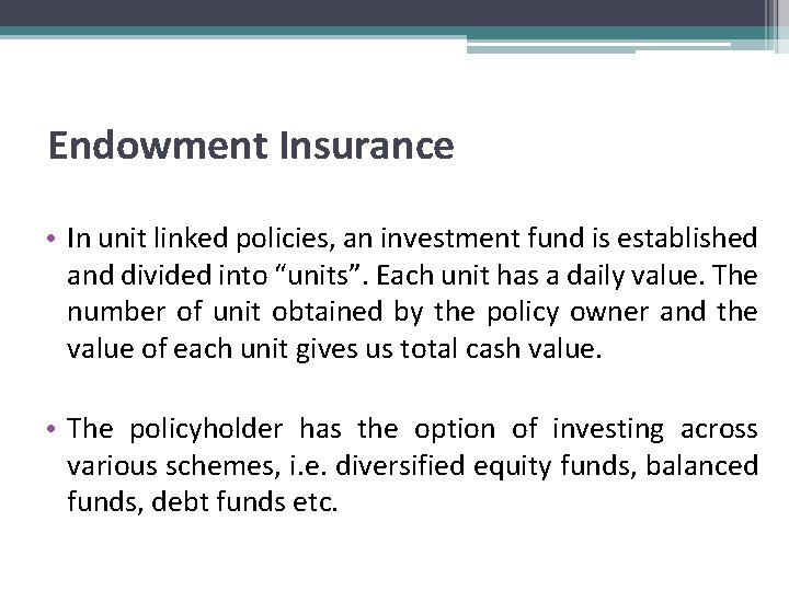 Endowment Insurance • In unit linked policies, an investment fund is established and divided