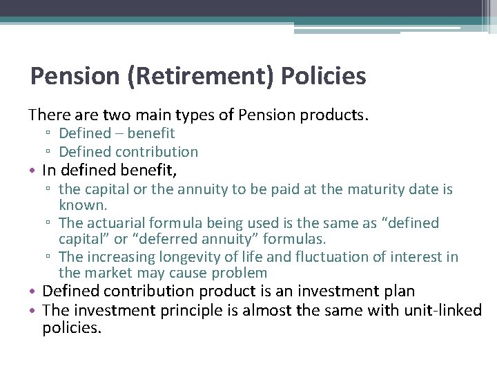 Pension (Retirement) Policies There are two main types of Pension products. ▫ Defined –