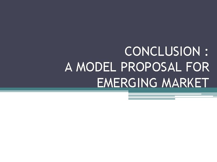 CONCLUSION : A MODEL PROPOSAL FOR EMERGING MARKET 