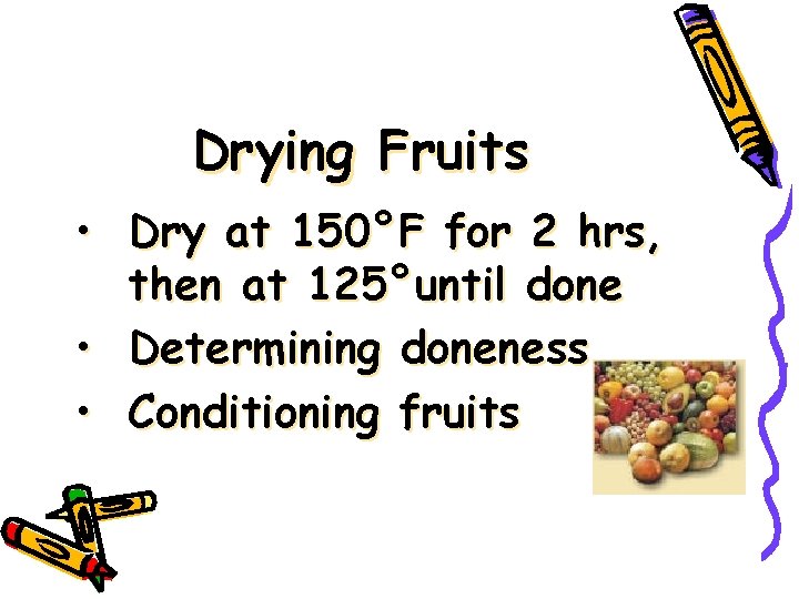 Drying Fruits • Dry at 150°F for 2 hrs, then at 125°until done •