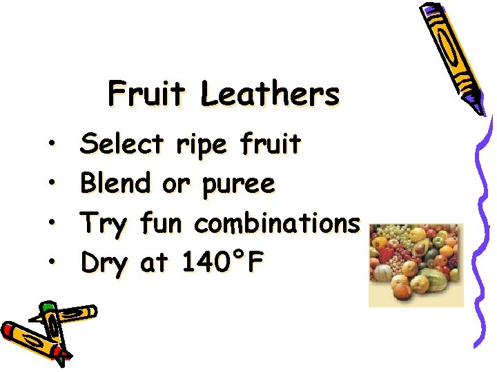 Fruit Leathers • • Select ripe fruit Blend or puree Try fun combinations Dry