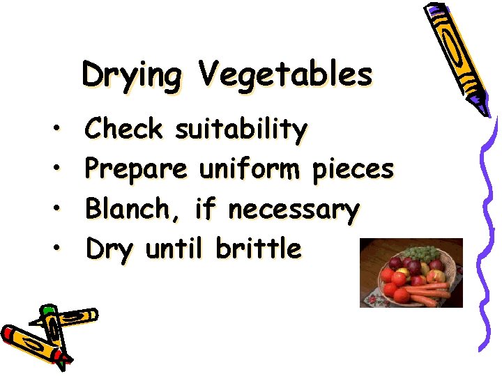 Drying Vegetables • • Check suitability Prepare uniform pieces Blanch, if necessary Dry until