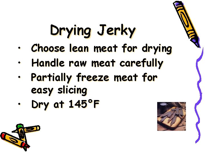 Drying Jerky • Choose lean meat for drying • Handle raw meat carefully •