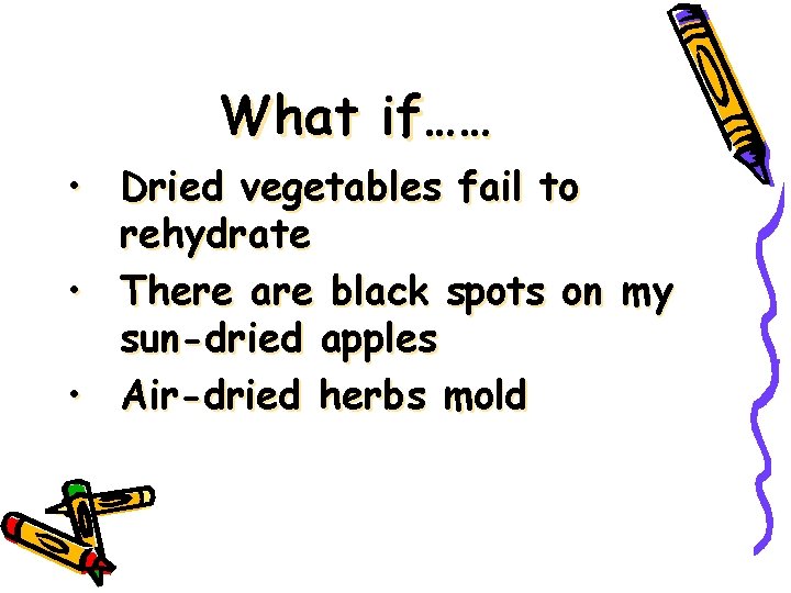 What if…… • Dried vegetables fail to rehydrate • There are black spots on